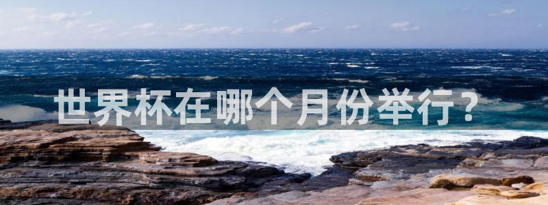 世界杯在线直播入口：世界杯在哪个月份举行？